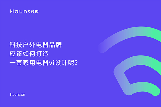 煥識-家用電器vi設(shè)計_科技戶外電器品牌設(shè)計_小家電全案策劃